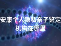 安康个人隐私亲子鉴定机构在哪里