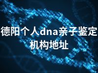 德阳个人dna亲子鉴定机构地址