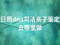 日照dna司法亲子鉴定去哪里做