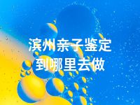 滨州亲子鉴定到哪里去做