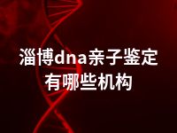 淄博dna亲子鉴定有哪些机构