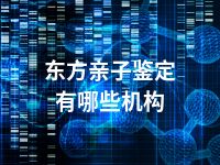 东方亲子鉴定有哪些机构