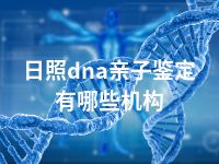 日照dna亲子鉴定有哪些机构