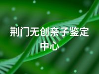 荆门无创亲子鉴定中心