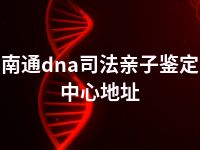 南通dna司法亲子鉴定中心地址