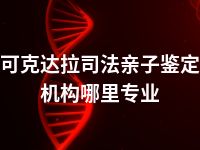 可克达拉司法亲子鉴定机构哪里专业