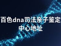 百色dna司法亲子鉴定中心地址