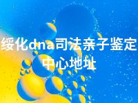 绥化dna司法亲子鉴定中心地址