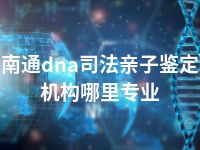 南通dna司法亲子鉴定机构哪里专业