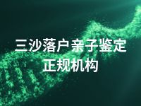 三沙落户亲子鉴定正规机构