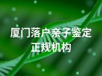 厦门落户亲子鉴定正规机构