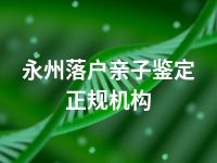 永州落户亲子鉴定正规机构