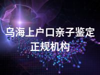 乌海上户口亲子鉴定正规机构