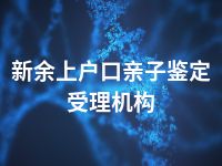 新余上户口亲子鉴定受理机构