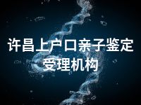 许昌上户口亲子鉴定受理机构