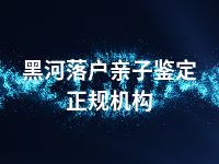 黑河落户亲子鉴定正规机构