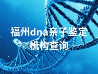 福州dna亲子鉴定机构查询