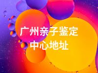 广州亲子鉴定中心地址