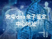 北屯dna亲子鉴定中心地址