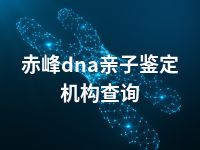 赤峰dna亲子鉴定机构查询