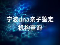 宁波dna亲子鉴定机构查询