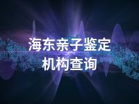 海东亲子鉴定机构查询