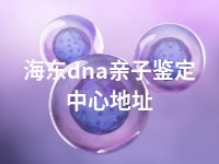 海东dna亲子鉴定中心地址