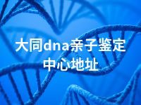 大同dna亲子鉴定中心地址