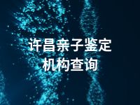 许昌亲子鉴定机构查询