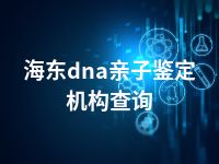 海东dna亲子鉴定机构查询