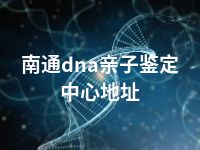 南通dna亲子鉴定中心地址