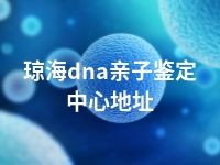 琼海dna亲子鉴定中心地址