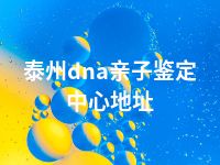 泰州dna亲子鉴定中心地址