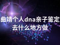 曲靖个人dna亲子鉴定去什么地方做