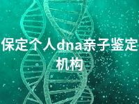 保定个人dna亲子鉴定机构