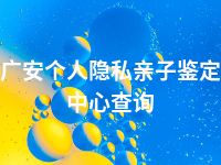 广安个人隐私亲子鉴定中心查询