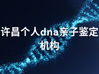 许昌个人dna亲子鉴定机构