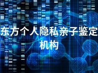 东方个人隐私亲子鉴定机构