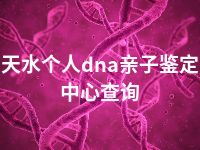 天水个人dna亲子鉴定中心查询