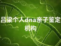 吕梁个人dna亲子鉴定机构