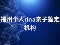 福州个人dna亲子鉴定机构