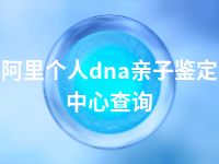 阿里个人dna亲子鉴定中心查询