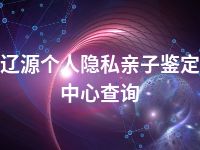 辽源个人隐私亲子鉴定中心查询