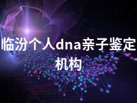 临汾个人dna亲子鉴定机构