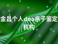 金昌个人dna亲子鉴定机构