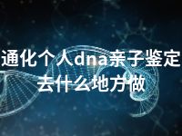 通化个人dna亲子鉴定去什么地方做