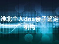 淮北个人dna亲子鉴定机构