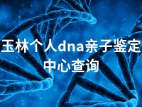 玉林个人dna亲子鉴定中心查询