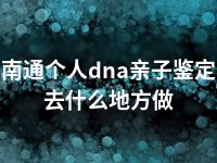 南通个人dna亲子鉴定去什么地方做