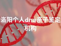 洛阳个人dna亲子鉴定机构